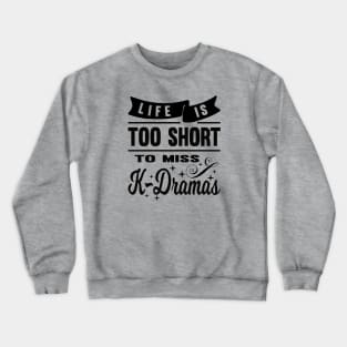 Life is too short to miss K-Dramas Crewneck Sweatshirt